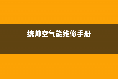 统帅空气能维修24小时上门服务(统帅空气能维修手册)