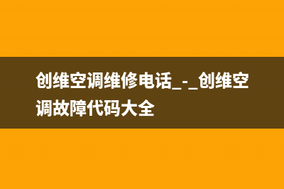 创维中央空调维修全国中心免费咨询/全国统一厂家24h客户400服务2023已更新(2023更新)(创维空调维修电话 - 创维空调故障代码大全)