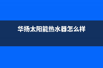 华扬太阳能热水器厂家统一400客服电话400人工服务热线(今日(华扬太阳能热水器怎么样)