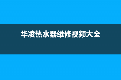 华凌热水器维修点电话(华凌热水器维修视频大全)