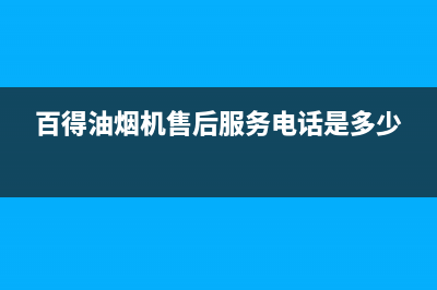 百得油烟机售后服务中心(百得油烟机售后服务电话是多少)