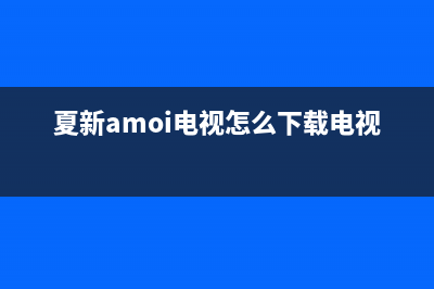 夏新（Amoi）电视维修电话最近的网点/统一服务热线已更新(夏新amoi电视怎么下载电视家)