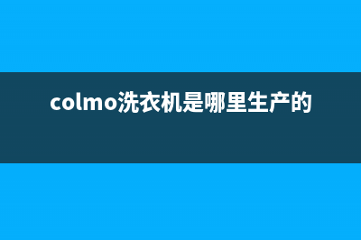 COLMO洗衣机全国服务热线统一24小时400人工客服专线(colmo洗衣机是哪里生产的)