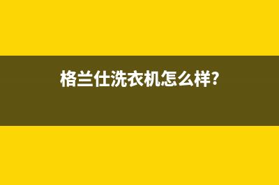 COLMO洗衣机格兰仕洗衣机24小时人工服务电话全国统一报修热线电话(格兰仕洗衣机怎么样?)