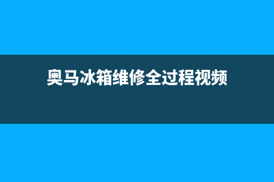 奥马冰箱维修全国24小时服务电话(奥马冰箱维修全过程视频)