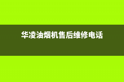 华凌油烟机售后维修电话号码(华凌油烟机售后维修电话)