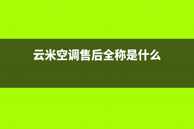 云米空调售后全国咨询维修号码/全国统一服务中心4002023已更新（今日/资讯）(云米空调售后全称是什么)