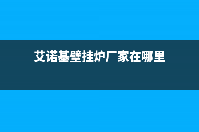 艾诺基壁挂炉厂家统一400服务中心(艾诺基壁挂炉厂家在哪里)