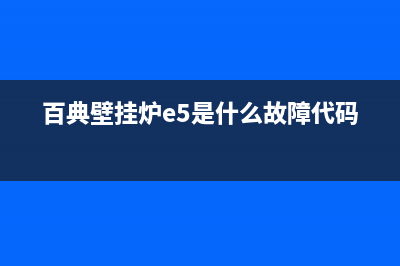 百典壁挂炉400全国服务电话(百典壁挂炉e5是什么故障代码)