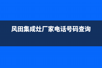 风田集成灶厂家统一400服务专线|售后服务号码已更新(风田集成灶厂家电话号码查询)