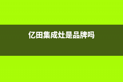 亿田集成灶全国售后服务|人工服务热线电话是多少2023已更新（今日/资讯）(亿田集成灶是品牌吗)