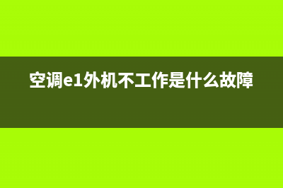 空调e1故障外机不转怎么解决(空调e1外机不工作是什么故障)