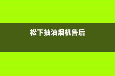 松下油烟机售后维修电话号码(松下抽油烟机售后)