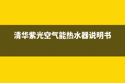 清华紫光空气能厂家统一客服电话(清华紫光空气能热水器说明书)