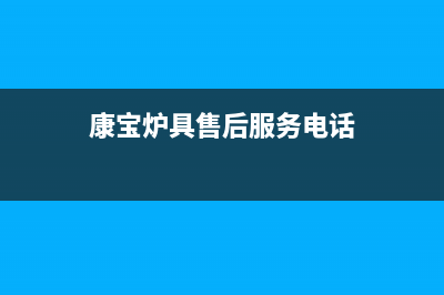 康宝壁挂炉厂家维修网点客服电话(康宝炉具售后服务电话)