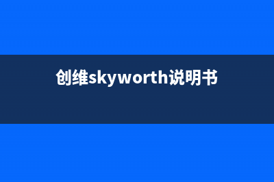 创维（Skyworth）电视售后服务电话24小时/售后24小时人工客服务电话(2023更新)(创维skyworth说明书)