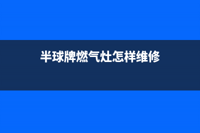 半球灶具维修电话号码/售后维修服务预约2023已更新(厂家/更新)(半球牌燃气灶怎样维修)