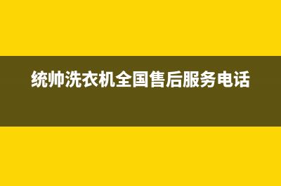 统帅洗衣机全国服务热线全国统一总部400电话(统帅洗衣机全国售后服务电话)