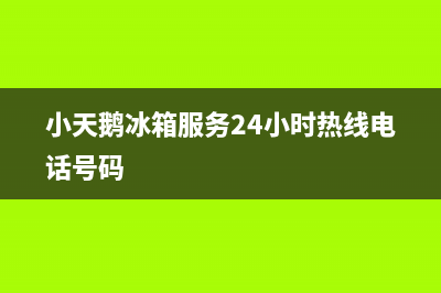 小天鹅冰箱服务24小时热线(小天鹅冰箱服务24小时热线电话号码)