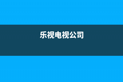 乐视TV电视总公司电话/全国统一服务中心热线400已更新(厂家热线)(乐视电视公司)