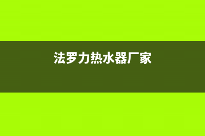 法罗力热水器售后电话是多少(法罗力热水器厂家)