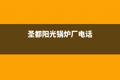 圣都阳光锅炉厂家统一维修中心电话(圣都阳光锅炉厂电话)