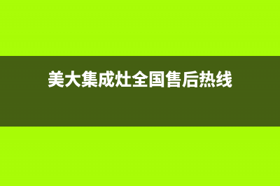 美大集成灶全国服务号码|售后服务号码(美大集成灶全国售后热线)