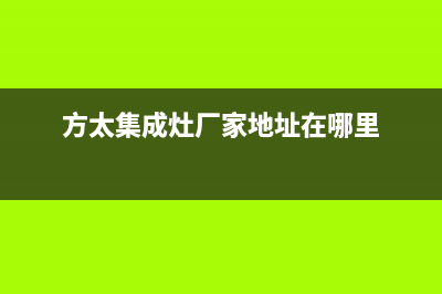 方太集成灶厂家统一400维修服务热线|400服务热线(今日(方太集成灶厂家地址在哪里)