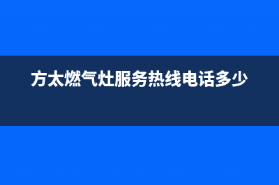 方太燃气灶服务电话/售后24小时预约电话2023已更新(400/更新)(方太燃气灶服务热线电话多少)