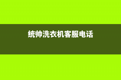 统帅洗衣机人工服务热线维修服务电话是多少(统帅洗衣机客服电话)