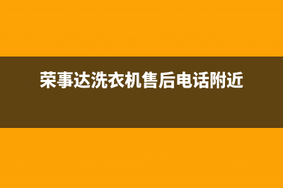 荣事达洗衣机售后电话全国统一400服务电话(荣事达洗衣机售后电话附近)