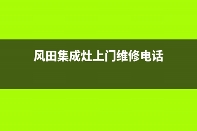 风田集成灶维修上门电话|统一24小时人工客服热线2023(总部(风田集成灶上门维修电话)