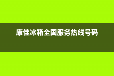 康佳冰箱全国服务热线(康佳冰箱全国服务热线号码)