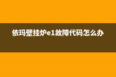 依玛壁挂炉e1故障维修视频(依玛壁挂炉e1故障代码怎么办)