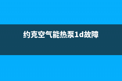 约克空气能热泵客服电话是24小时维修(约克空气能热泵1d故障)