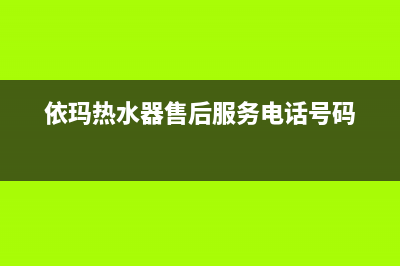 依玛热水器售后电话是多少(依玛热水器售后服务电话号码)