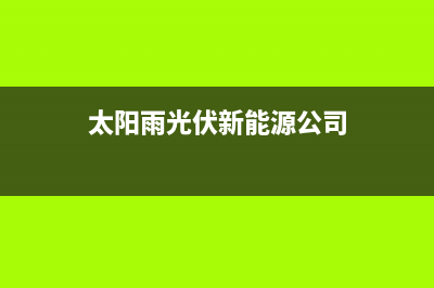 太阳雨太阳能厂家统一售后报修电话全国统一总部24小时人工400电话2023已更新(今日(太阳雨光伏新能源公司)