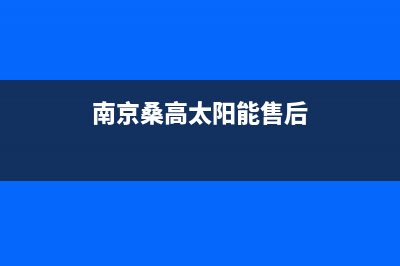 桑高太阳能厂家统一售后维修预约电话全国统一总部400电话(今日(南京桑高太阳能售后)