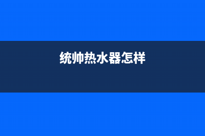 统帅热水器24小时热线电话(统帅热水器怎样)