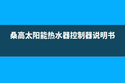 桑高太阳能热水器厂家统一400客服电话多少全国统一报修热线电话(桑高太阳能热水器控制器说明书)