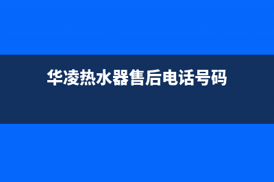 华凌热水器售后电话24小时(华凌热水器售后电话号码)