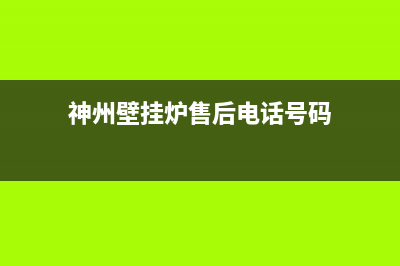 神州壁挂炉售后维修电话(神州壁挂炉售后电话号码)