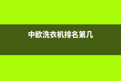 中欧洗衣机全国服务热线全国统一售后电话是多少(中欧洗衣机排名第几)