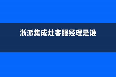 浙派集成灶客服电话是24小时维修|统一400报修电话(浙派集成灶客服经理是谁)