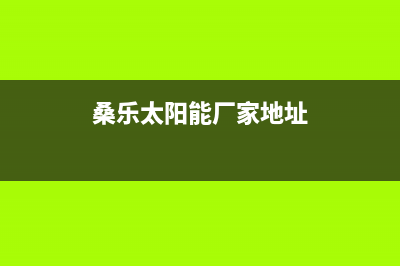 桑乐太阳能厂家维修售后人工客服售后客服电话(桑乐太阳能厂家地址)