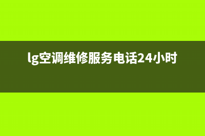 LG空调安装电话24小时人工电话/售后服务热线2023(总部(lg空调维修服务电话24小时)