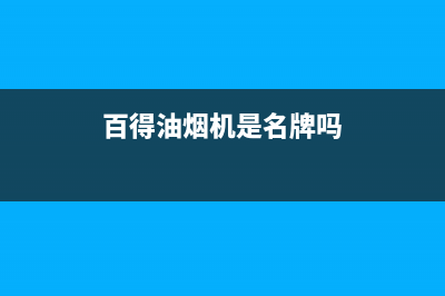 百得油烟机客服电话(百得油烟机是名牌吗)