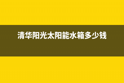 清华阳光太阳能热水器厂家统一人工客服400专线总部报修热线电话2023已更新（今日/资讯）(清华阳光太阳能水箱多少钱)