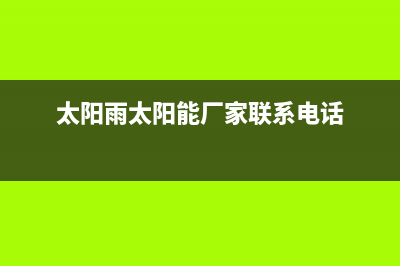 太阳雨太阳能厂家维修售后服务网点统一服务热线2023(总部(太阳雨太阳能厂家联系电话)