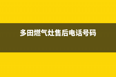 多田燃气灶售后服务维修电话/售后24小时保养服务预约2023已更新(总部(多田燃气灶售后电话号码)